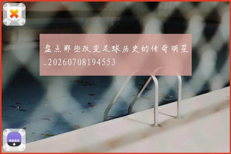 盘点那些改变足球历史的传奇明星_20260708194553