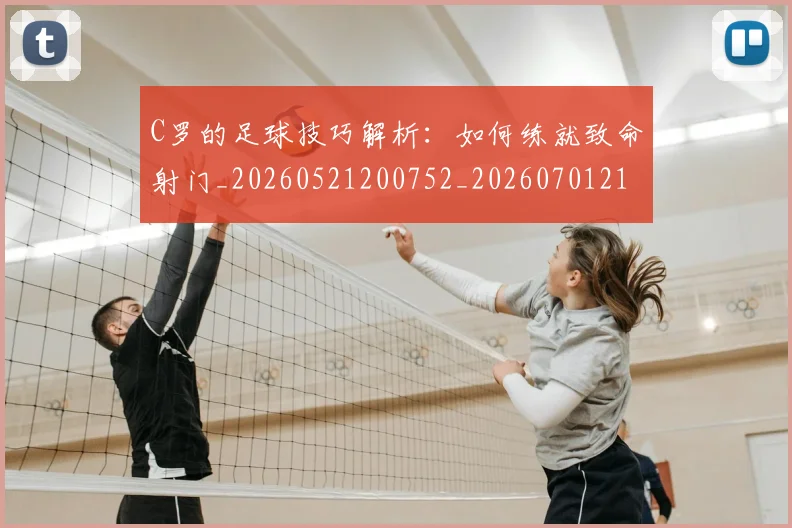 C罗的足球技巧解析：如何练就致命射门_20260521200752_20260701213815
