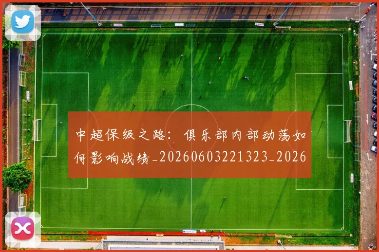 中超保级之路:俱乐部内部动荡如何影响战绩_20260603221323_20260716184446