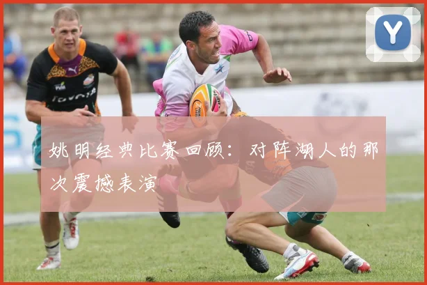 姚明经典比赛回顾：对阵湖人的那次震撼表演